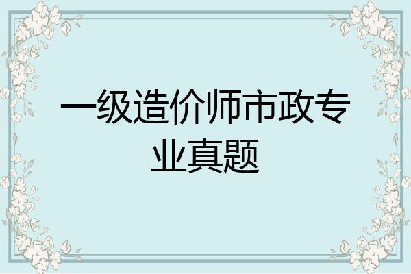 一级造价师市政专业真题