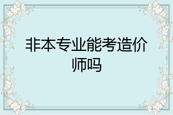 非本专业能考造价师吗
