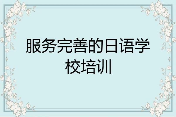 服务完善的日语学校培训