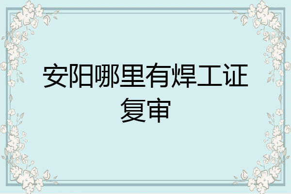 安阳哪里有焊工证复审
