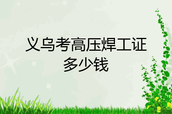 义乌考高压焊工证多少钱