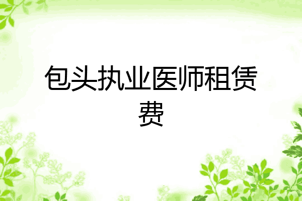 包头执业医师租赁费