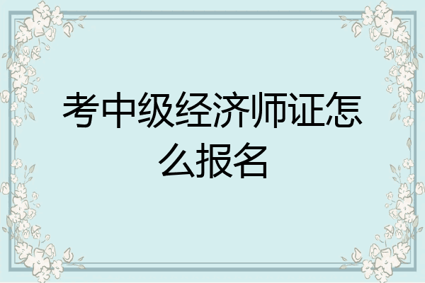 考中级经济师证怎么报名