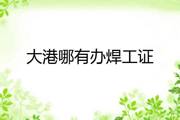 大港哪有办焊工证