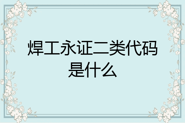 焊工永证二类代码是什么