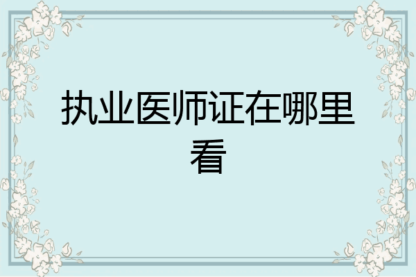 执业医师证在哪里看