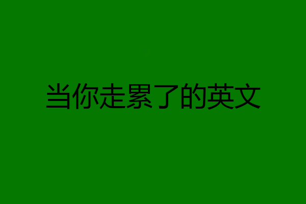 当你走累了的英文