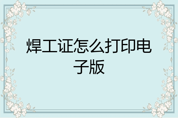 焊工证怎么打印电子版
