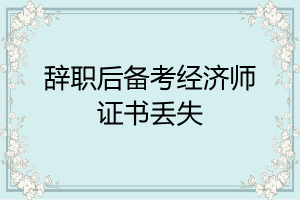辞职后备考经济师证书丢失