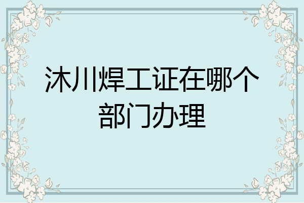 沐川焊工证在哪个部门办理