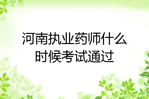 河南执业药师什么时候考试通过