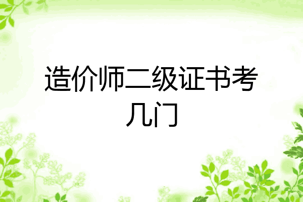 造价师二级证书考几门