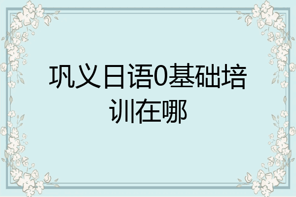 巩义日语0基础培训在哪