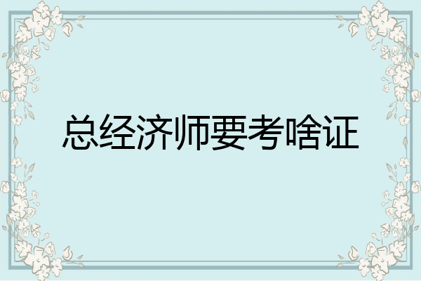 总经济师要考啥证
