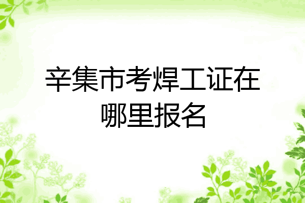 辛集市考焊工证在哪里报名