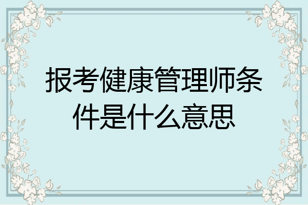 报考健康管理师条件是什么意思