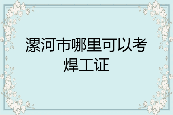 漯河市哪里可以考焊工证