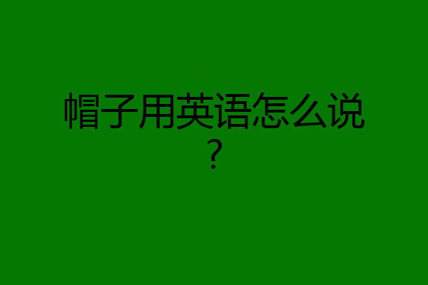 帽子用英语怎么说?
