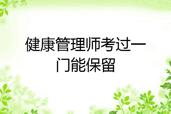 健康管理师考过一门能保留