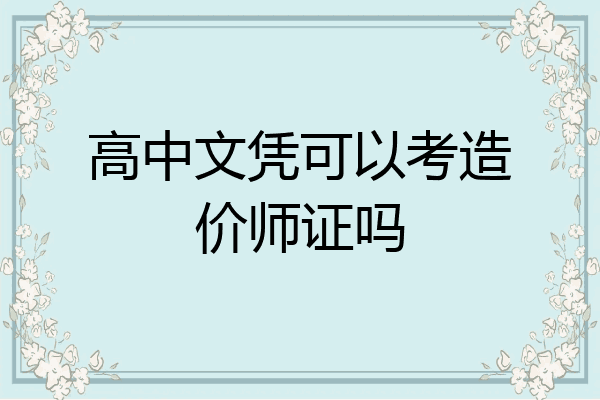 高中文凭可以考造价师证吗
