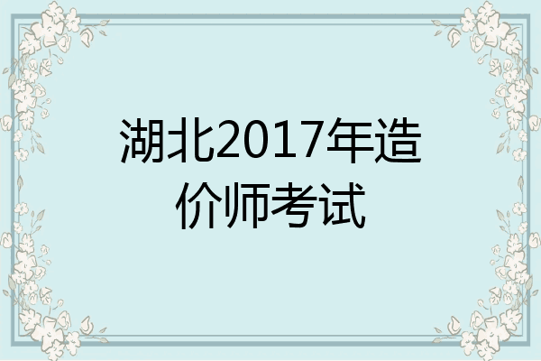 湖北2017年造价师考试