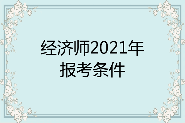经济师2021年报考条件