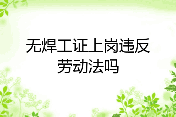 无焊工证上岗违反劳动法吗