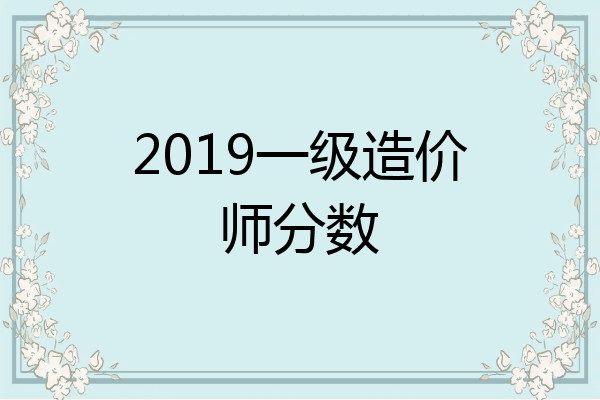 2019一级造价师分数