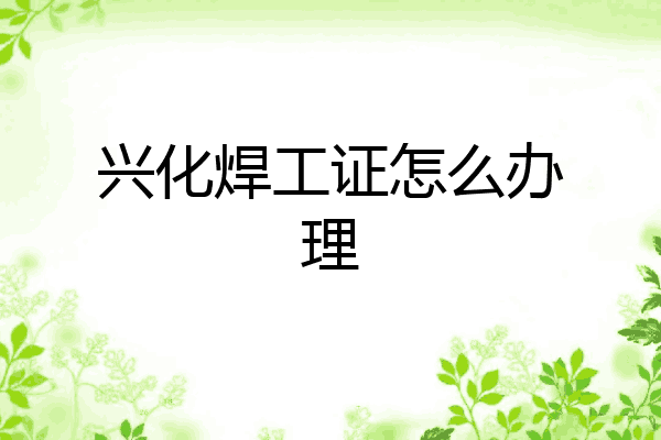 兴化焊工证怎么办理