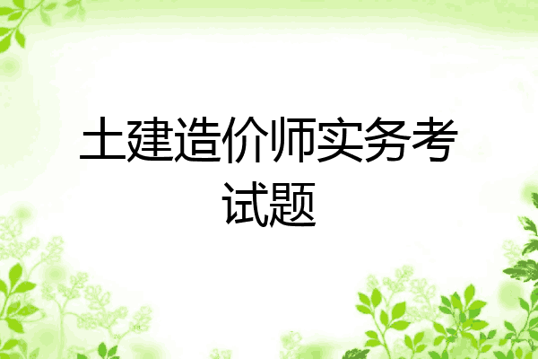 土建造价师实务考试题