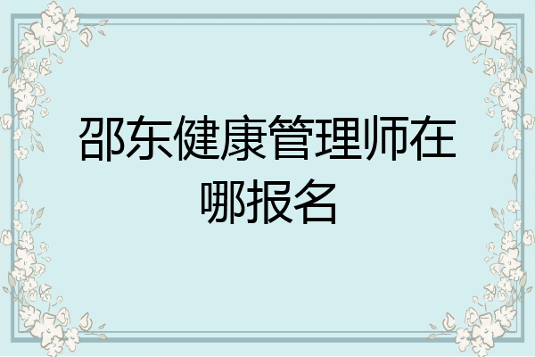 邵东健康管理师在哪报名