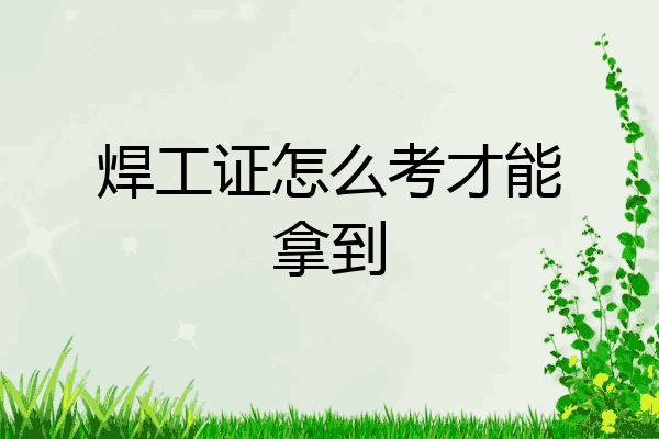 焊工证怎么考才能拿到