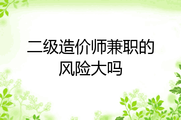 二级造价师兼职的风险大吗