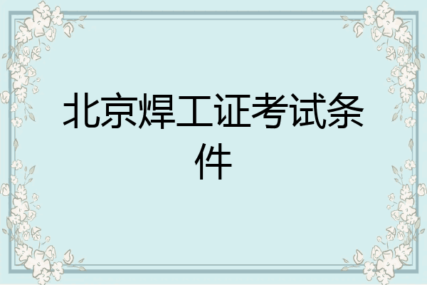 北京焊工证考试条件