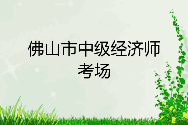 佛山市中级经济师考场