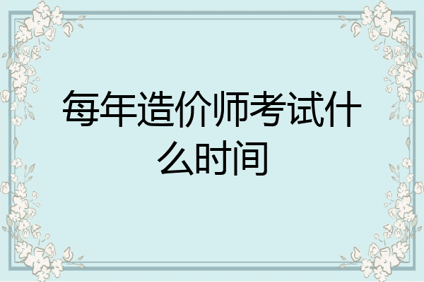 每年造价师考试什么时间