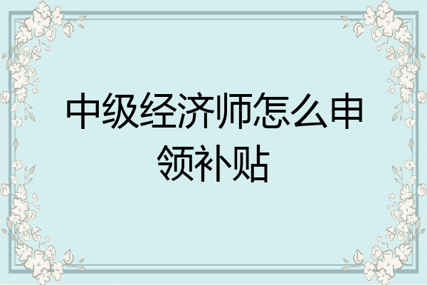 中级经济师怎么申领补贴
