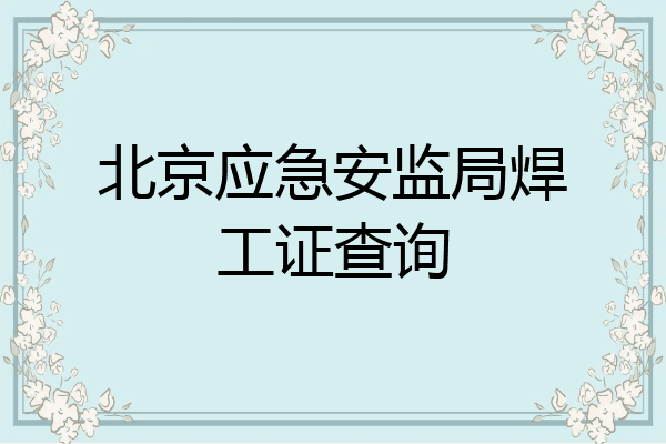 北京应急安监局焊工证查询