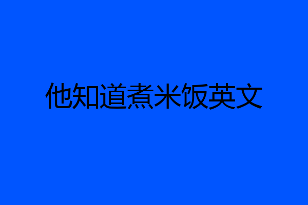 他知道煮米饭英文