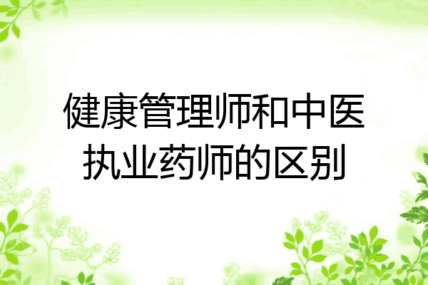 健康管理师和中医执业药师的区别