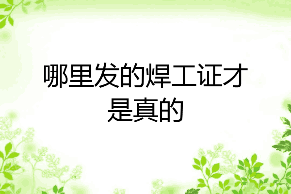 哪里发的焊工证才是真的