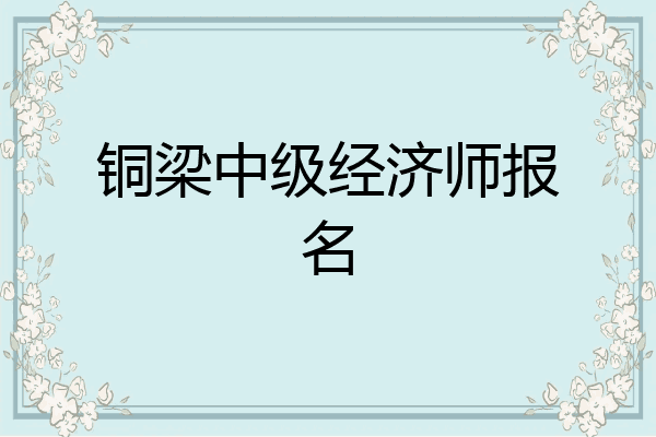 铜梁中级经济师报名