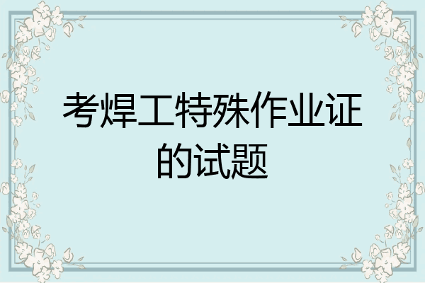 考焊工特殊作业证的试题
