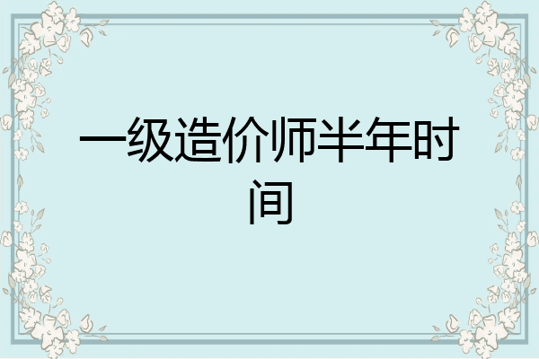 一级造价师半年时间