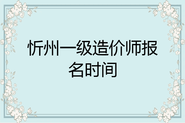 忻州一级造价师报名时间