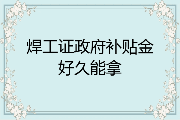 焊工证政府补贴金好久能拿