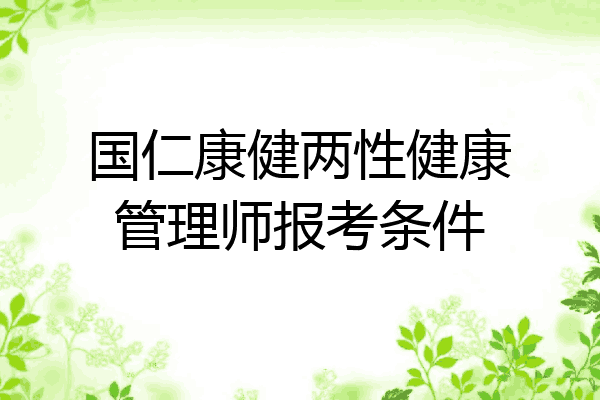 国仁康健两性健康管理师报考条件