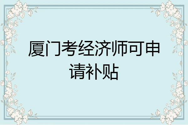 厦门考经济师可申请补贴