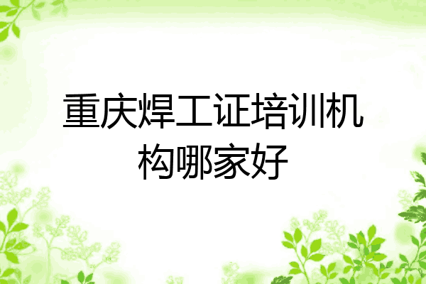 重庆焊工证培训机构哪家好