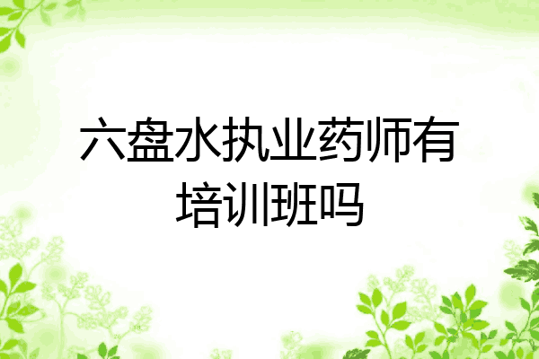 六盘水执业药师有培训班吗